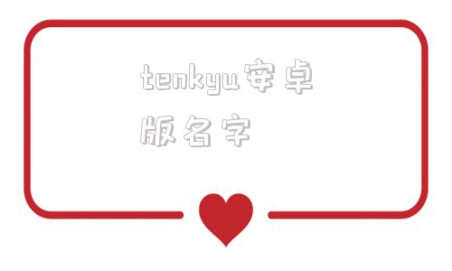 tenkyu安卓版名字的简单介绍